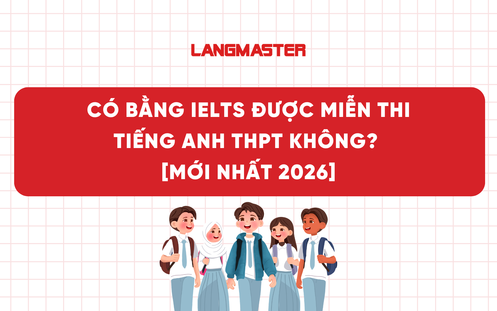 Có bằng IELTS được miễn thi tiếng Anh THPT không? Cập nhật mới nhất 2026